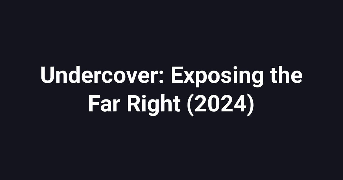 Undercover: Exposing the Far Right (2024)