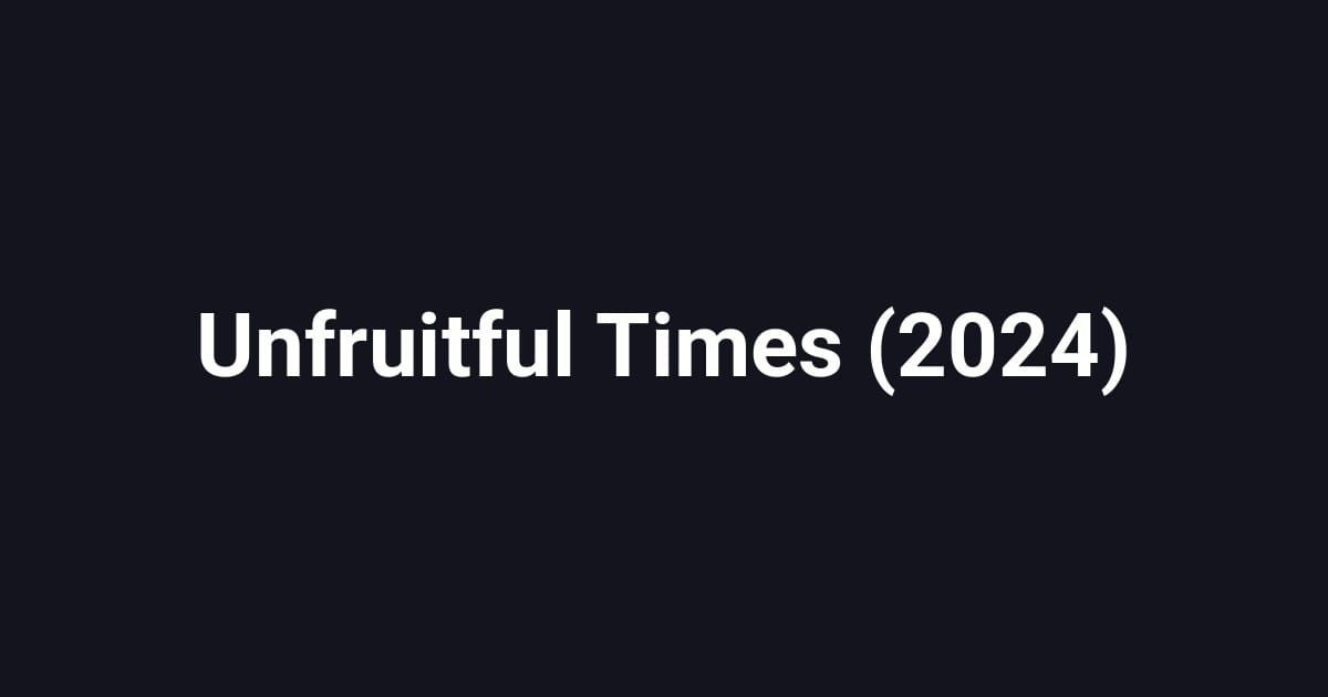 Unfruitful Times (2024)