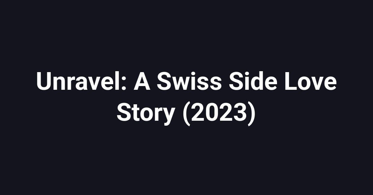 Unravel: A Swiss Side Love Story (2023)