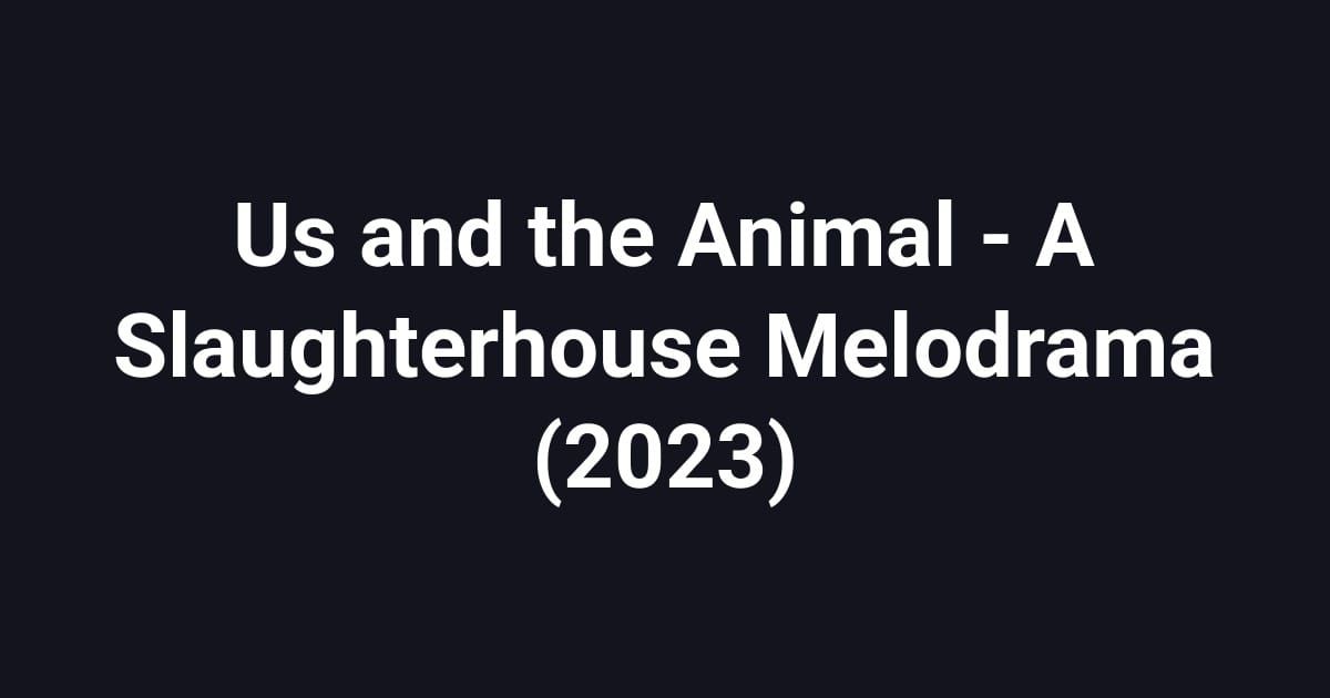 Us and the Animal - A Slaughterhouse Melodrama (2023)