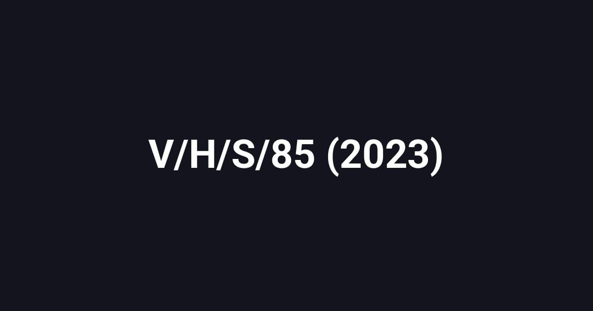 V/H/S/85 (2023)