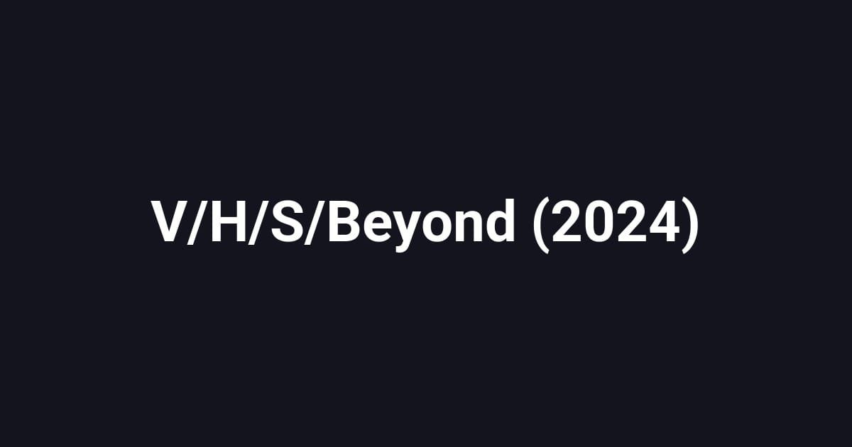 V/H/S/Beyond (2024)