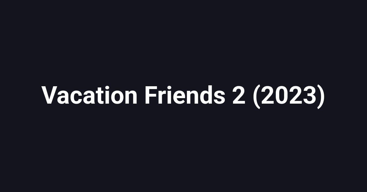 Vacation Friends 2 (2023)