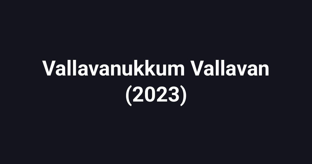Vallavanukkum Vallavan (2023)