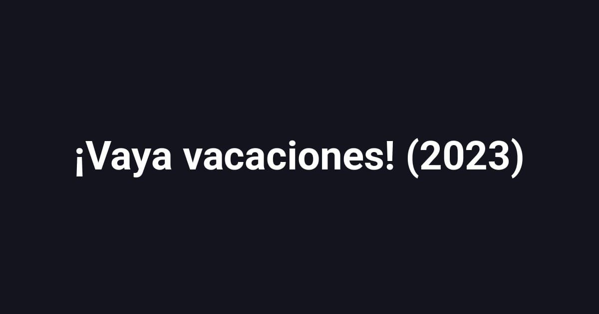¡Vaya vacaciones! (2023)