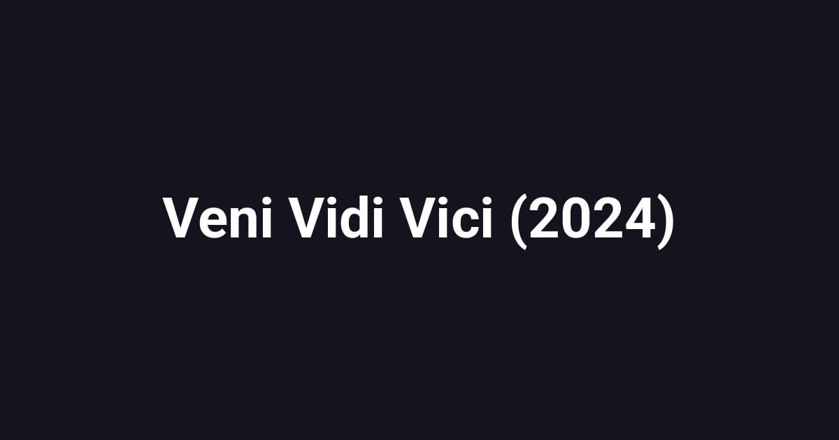 Veni Vidi Vici (2024)