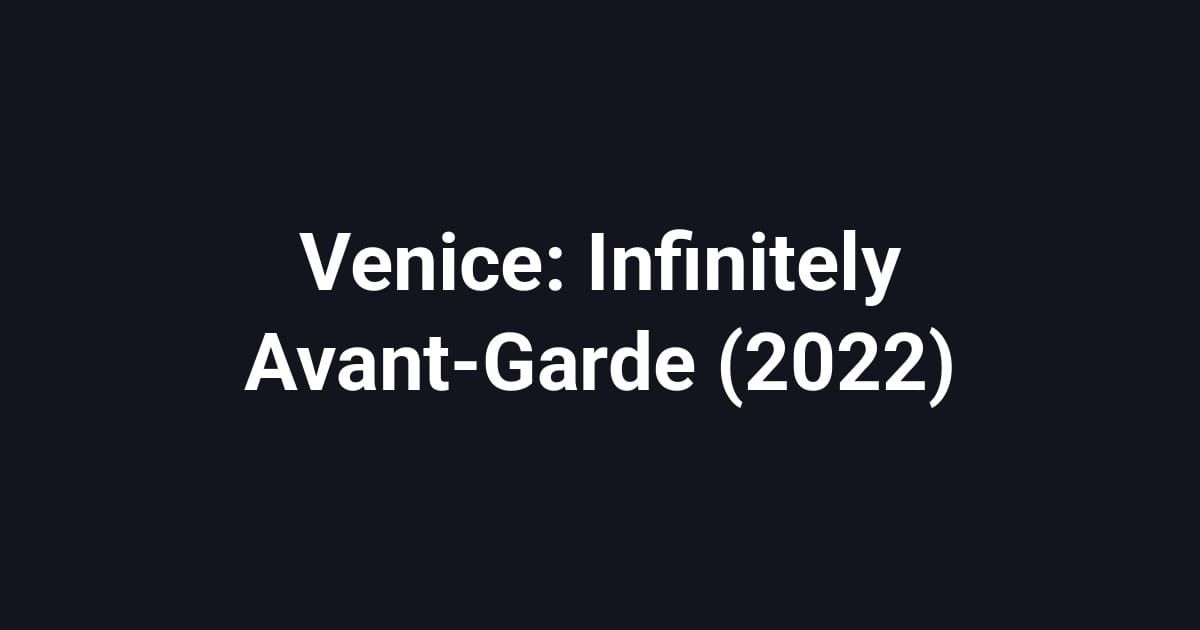 Venice: Infinitely Avant-Garde (2022)