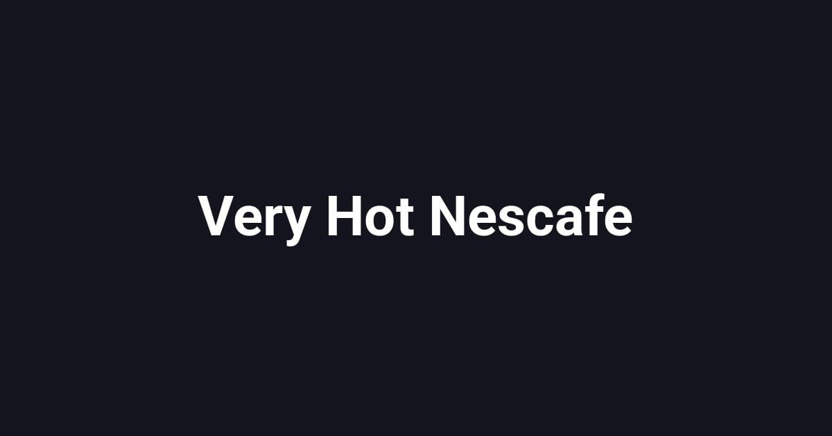 Very Hot Nescafe