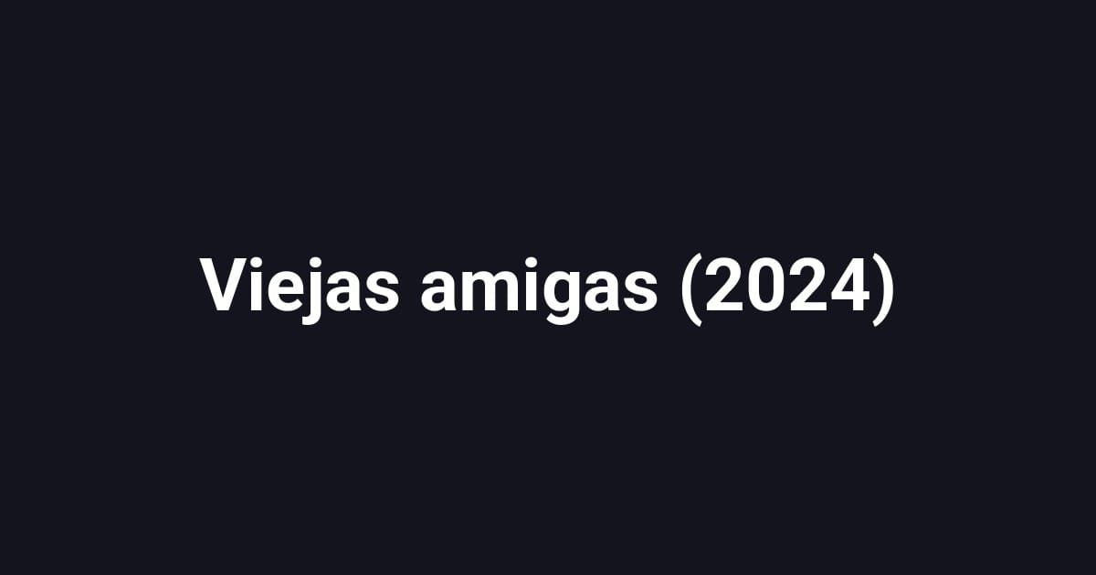 Viejas amigas (2024)