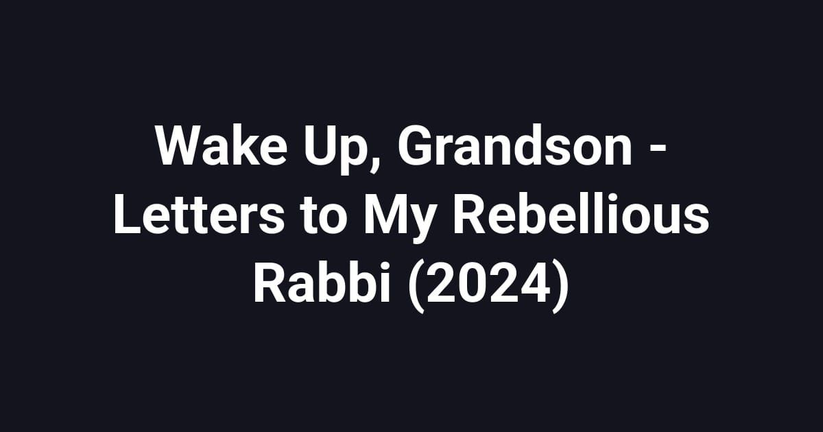 Wake Up, Grandson - Letters to My Rebellious Rabbi (2024)