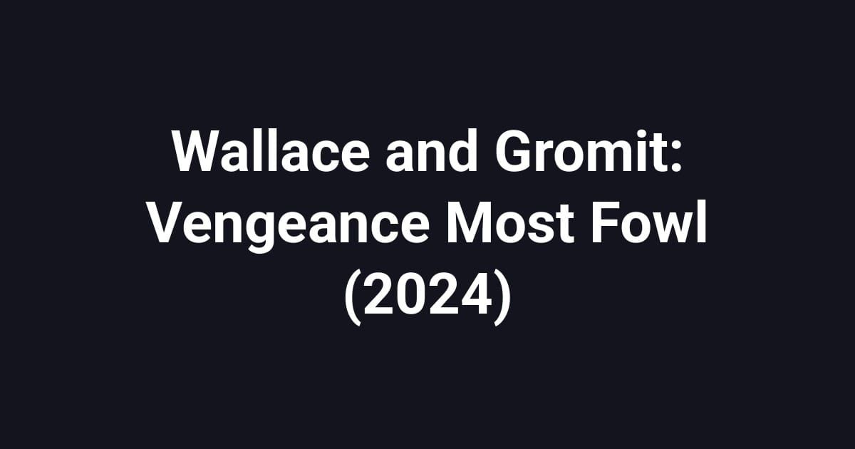 Wallace and Gromit: Vengeance Most Fowl (2024)