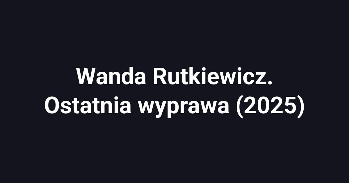 Wanda Rutkiewicz. Ostatnia wyprawa (2025)