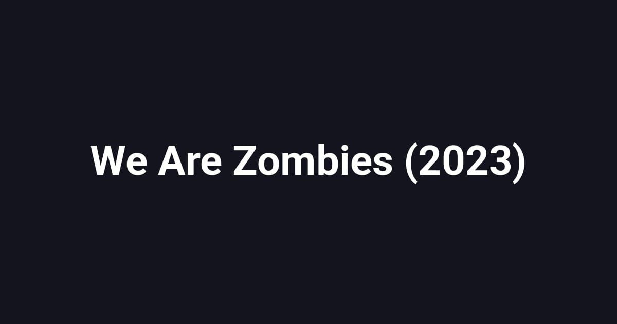 We Are Zombies (2023)