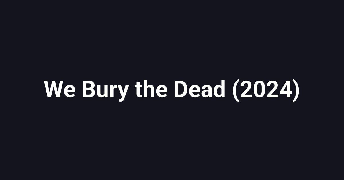 We Bury the Dead (2024)