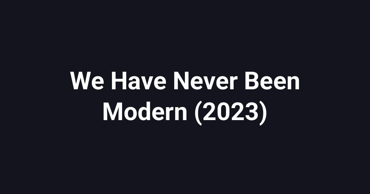 We Have Never Been Modern (2023)