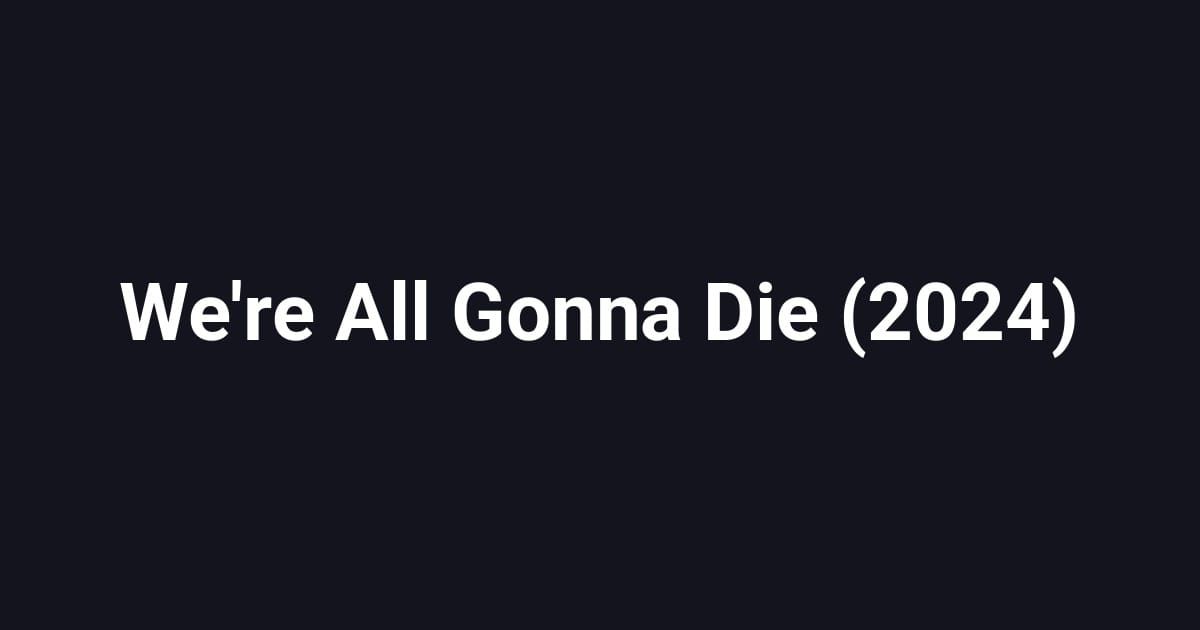 We're All Gonna Die (2024)