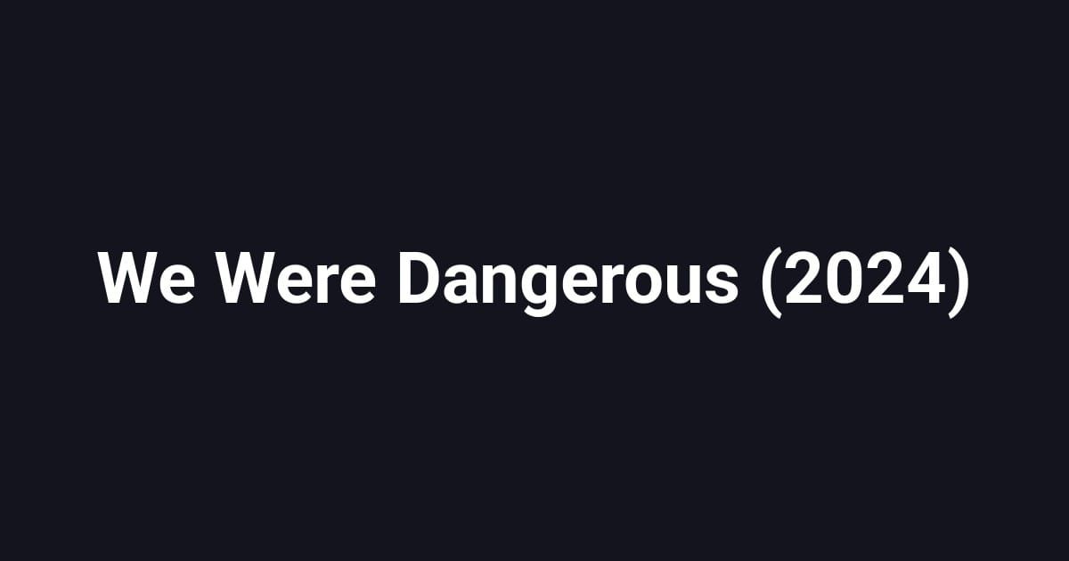 We Were Dangerous (2024)