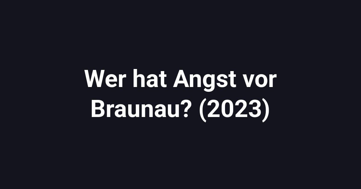 Wer hat Angst vor Braunau? (2023)