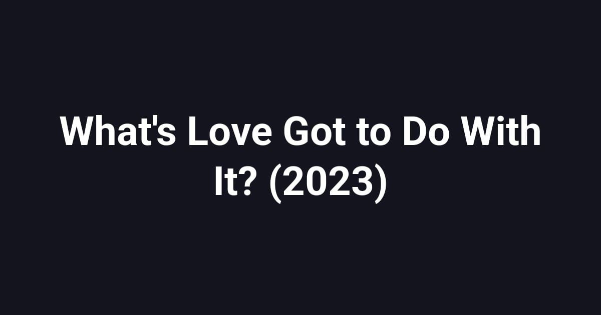 What's Love Got to Do With It? (2023)