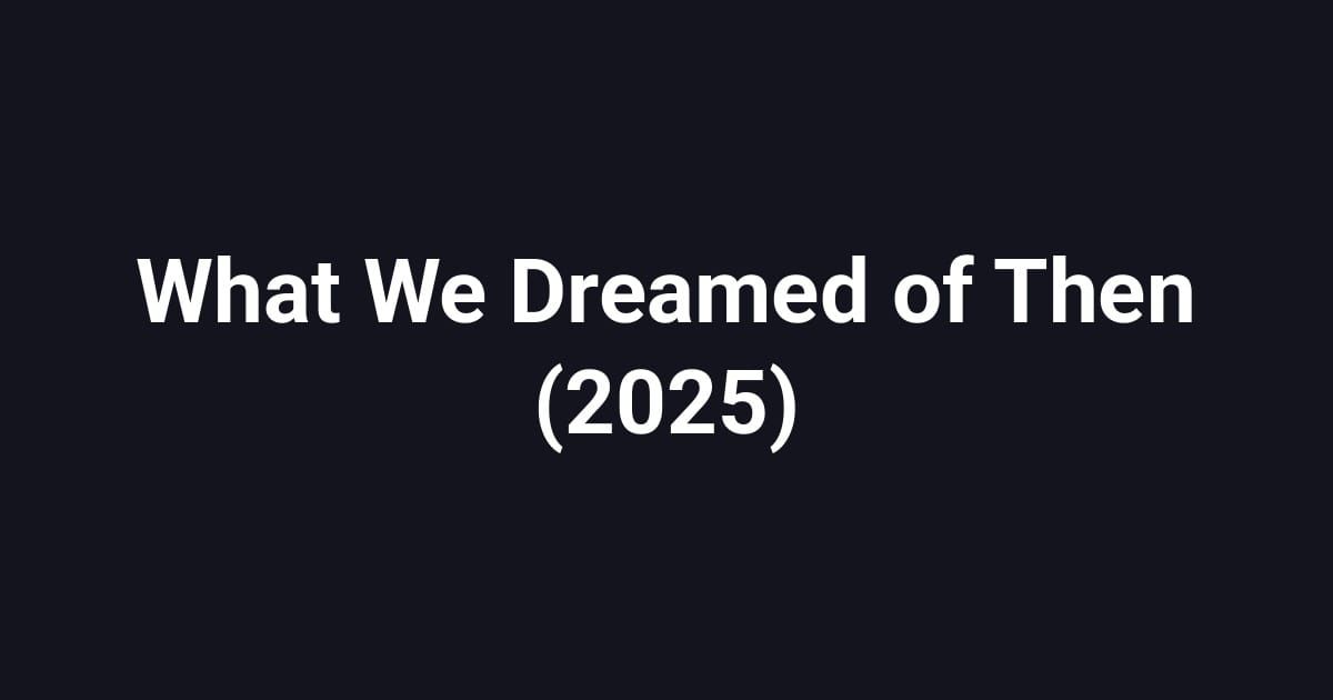 What We Dreamed of Then (2025)