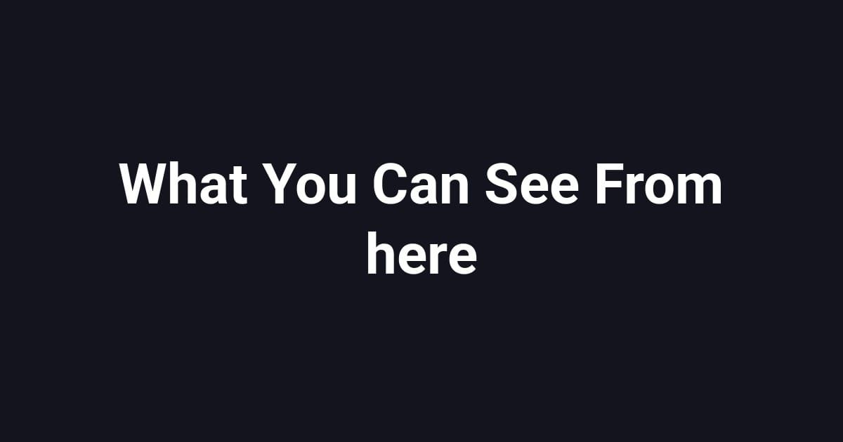 What You Can See From here