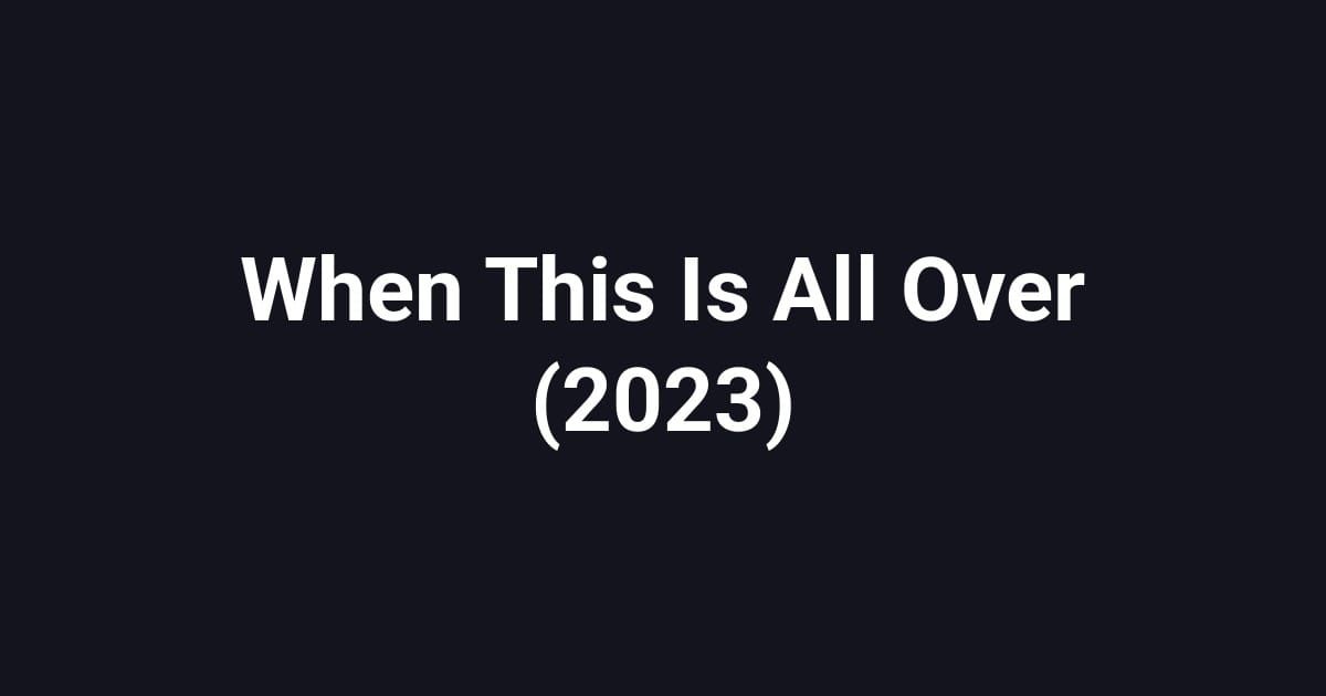 When This Is All Over (2023)