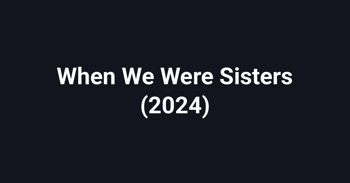 When We Were Sisters (2024)