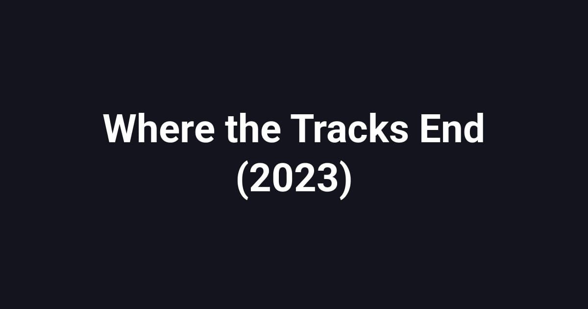 Where the Tracks End (2023)
