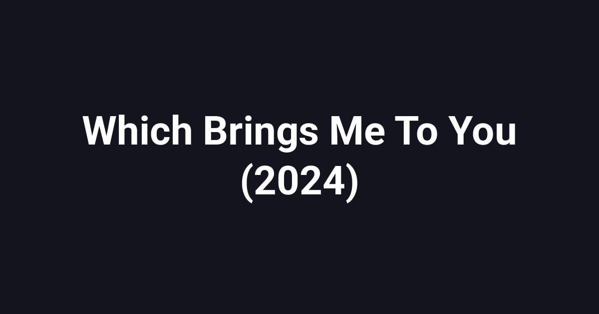 Which Brings Me To You (2024)
