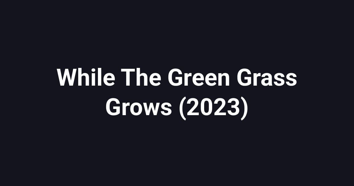 While The Green Grass Grows (2023)