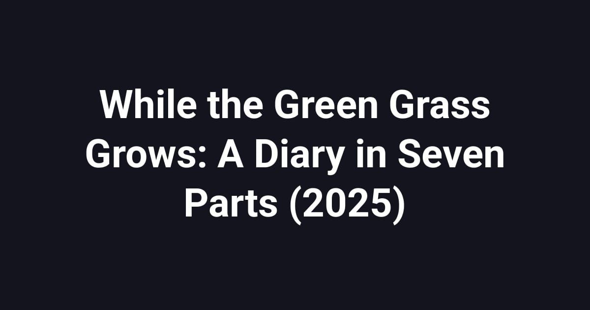 While the Green Grass Grows: A Diary in Seven Parts (2025)