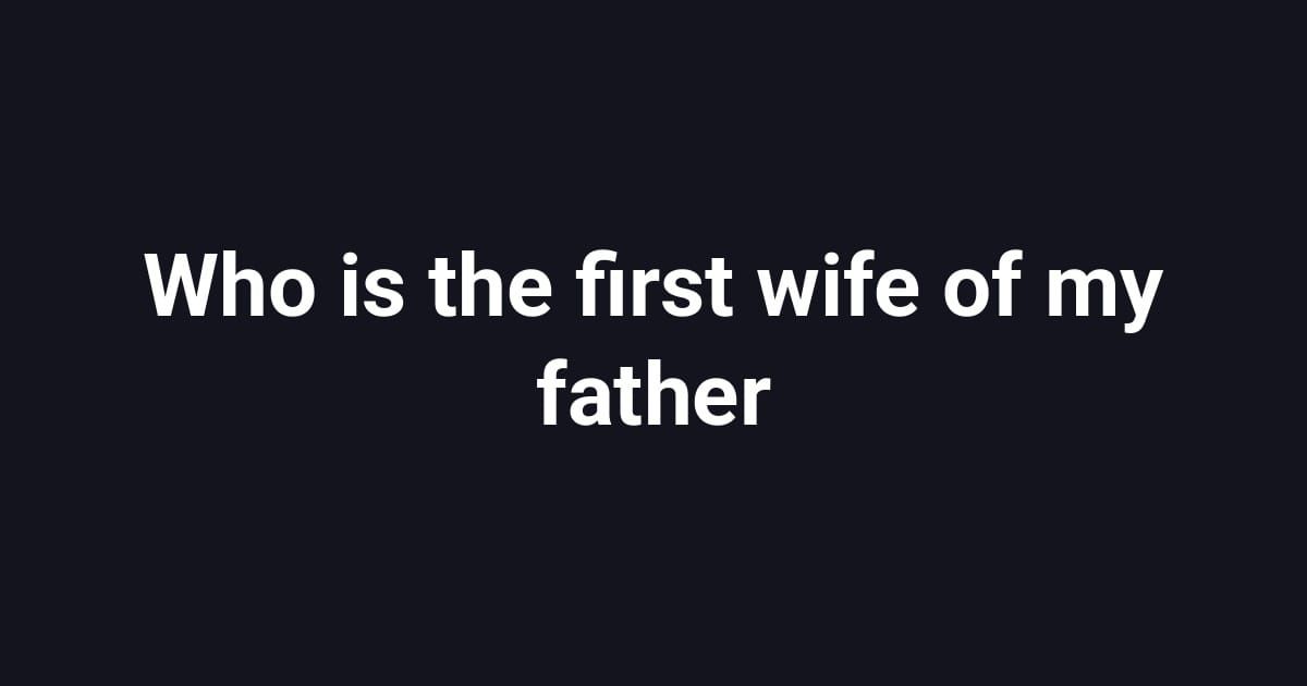 Who is the first wife of my father