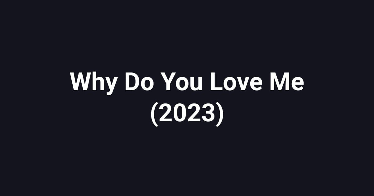 Why Do You Love Me (2023)
