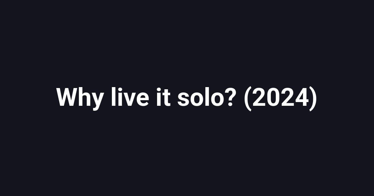 Why live it solo? (2024)