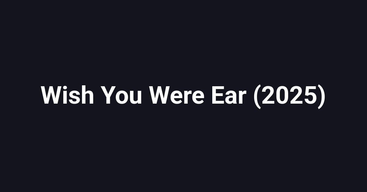 Wish You Were Ear (2025)