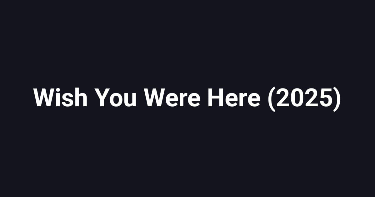Wish You Were Here (2025)