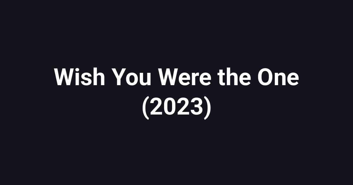 Wish You Were the One (2023)