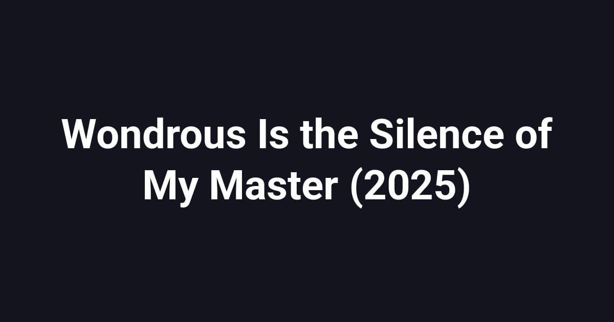 Wondrous Is the Silence of My Master (2025)