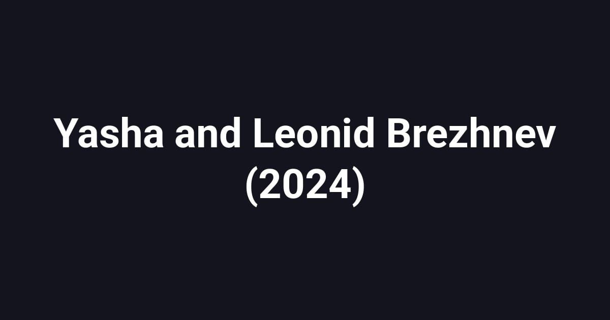 Yasha and Leonid Brezhnev (2024)