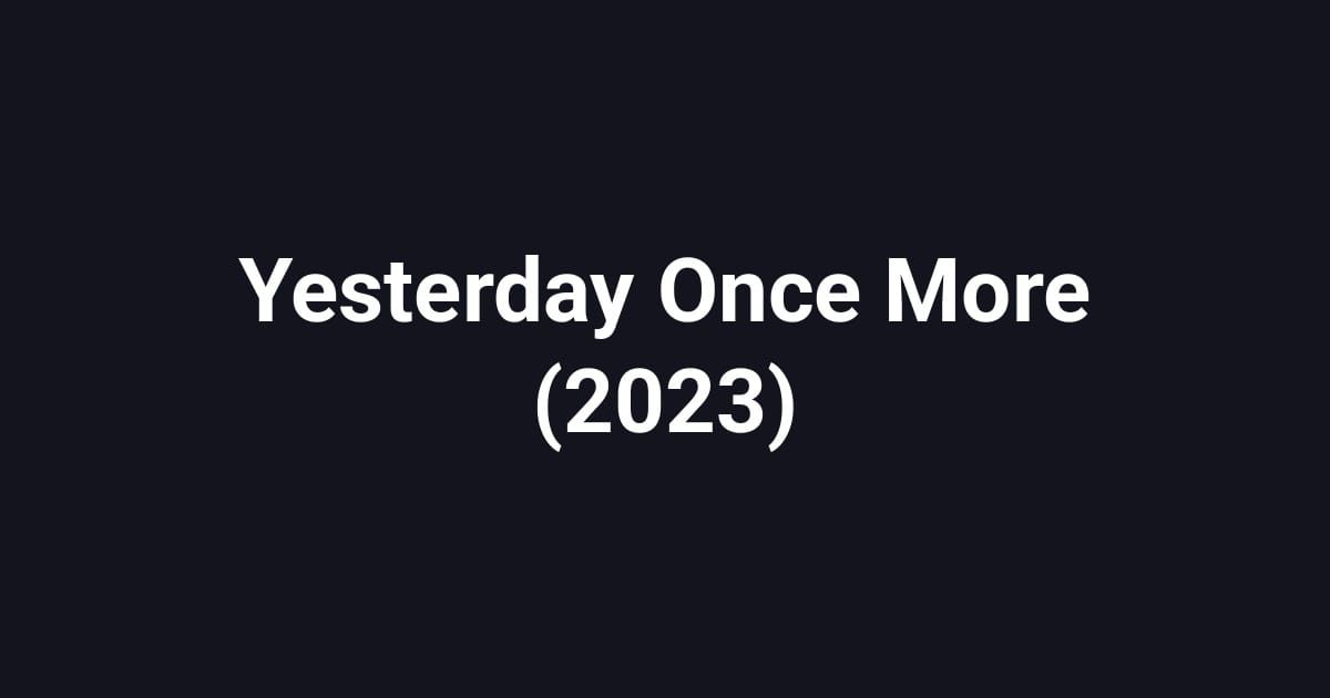Yesterday Once More (2023)