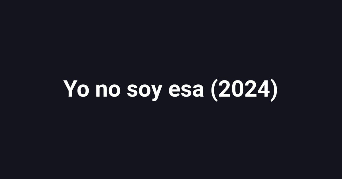 Yo no soy esa (2024)