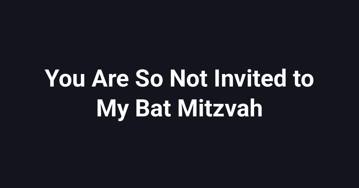 You Are So Not Invited to My Bat Mitzvah