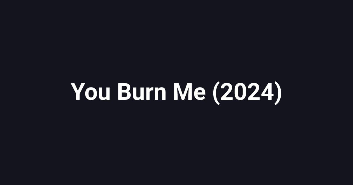 You Burn Me (2024)