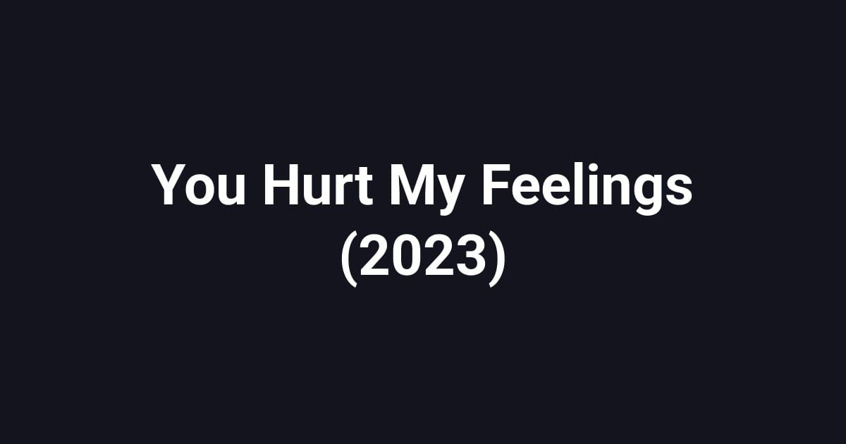 You Hurt My Feelings (2023)