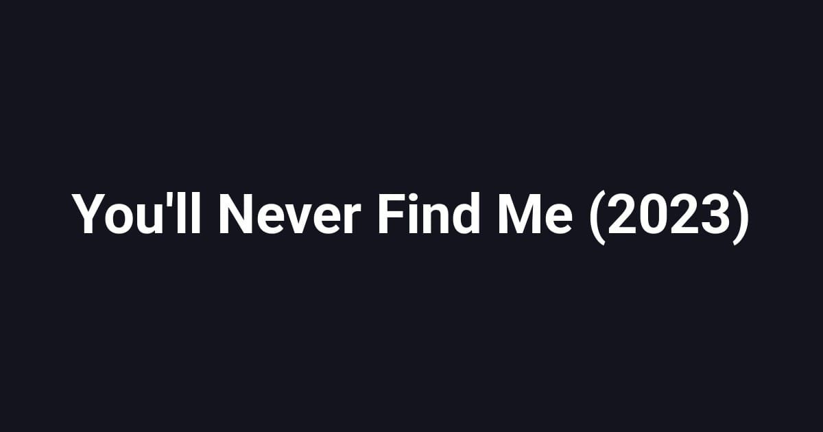 You'll Never Find Me (2023)