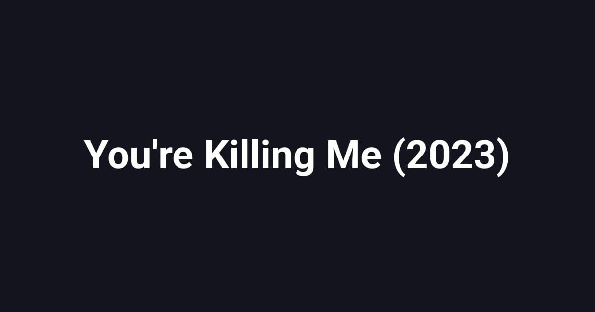 You're Killing Me (2023)