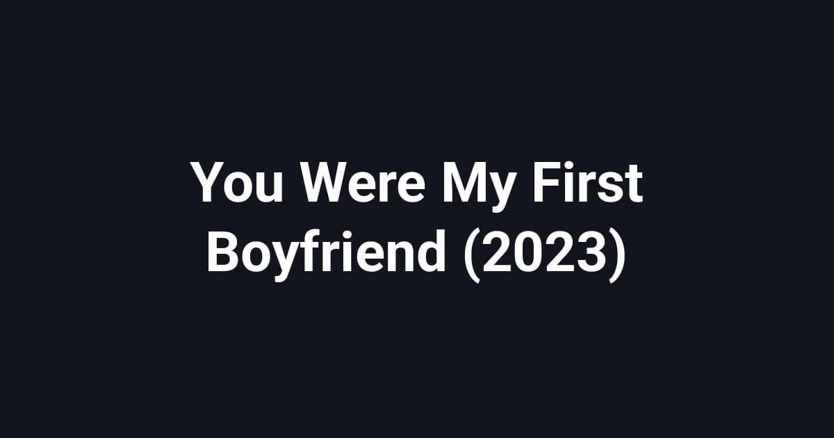 You Were My First Boyfriend (2023)