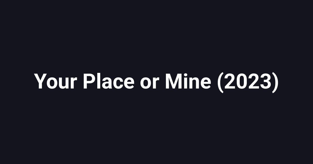 Your Place or Mine (2023)