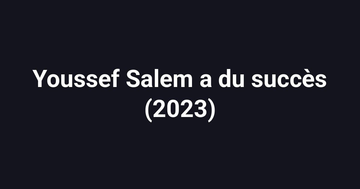 Youssef Salem a du succès (2023)