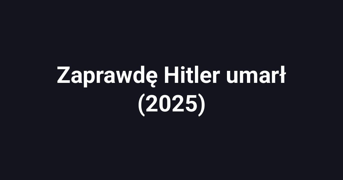 Zaprawdę Hitler umarł (2025)